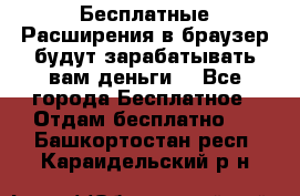 Бесплатные Расширения в браузер будут зарабатывать вам деньги. - Все города Бесплатное » Отдам бесплатно   . Башкортостан респ.,Караидельский р-н